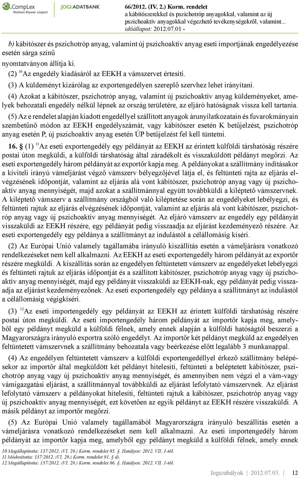 (4) Azokat a kábítószer, pszichotróp anyag, valamint új pszichoaktív anyag küldeményeket, amelyek behozatali engedély nélkül lépnek az ország területére, az eljáró hatóságnak vissza kell tartania.