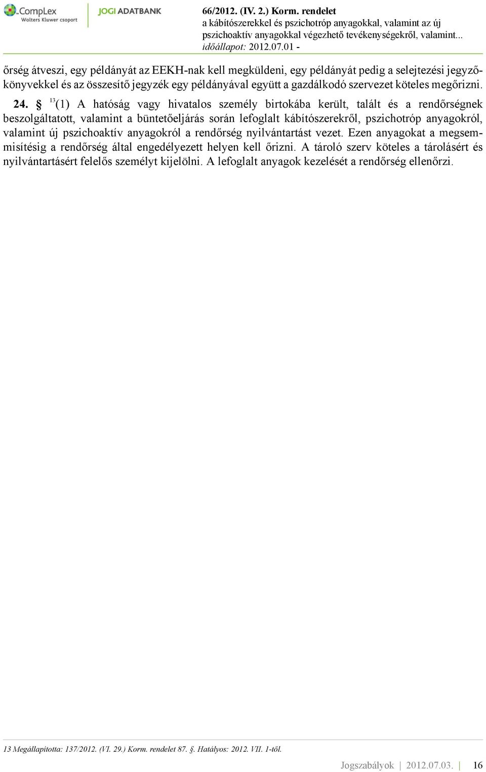 új pszichoaktív anyagokról a rendőrség nyilvántartást vezet. Ezen anyagokat a megsemmisítésig a rendőrség által engedélyezett helyen kell őrizni.