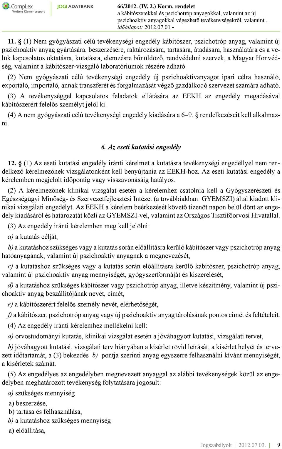 (2) Nem gyógyászati célú tevékenységi engedély új pszichoaktívanyagot ipari célra használó, exportáló, importáló, annak transzferét és forgalmazását végző gazdálkodó szervezet számára adható.