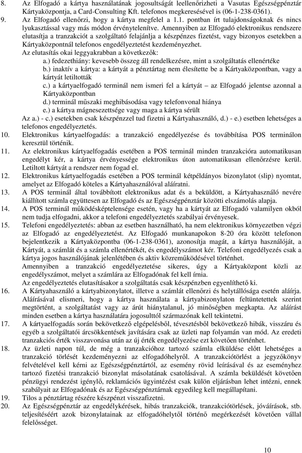 Amennyiben az Elfogadó elektronikus rendszere elutasítja a tranzakciót a szolgáltató felajánlja a készpénzes fizetést, vagy bizonyos esetekben a Kártyaközpontnál telefonos engedélyeztetést