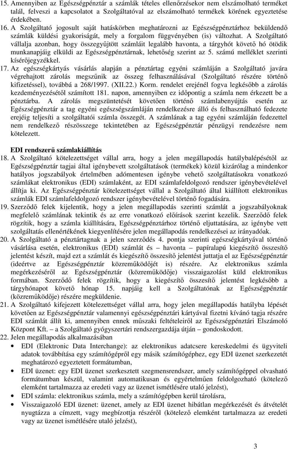 A Szolgáltató vállalja azonban, hogy összegyűjtött számláit legalább havonta, a tárgyhót követő hó ötödik munkanapjáig elküldi az Egészségpénztárnak, lehetőség szerint az 5.