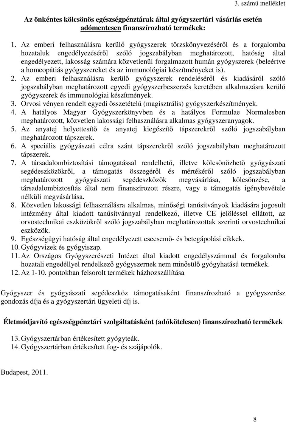 forgalmazott humán gyógyszerek (beleértve a homeopátiás gyógyszereket és az immunológiai készítményeket is). 2.