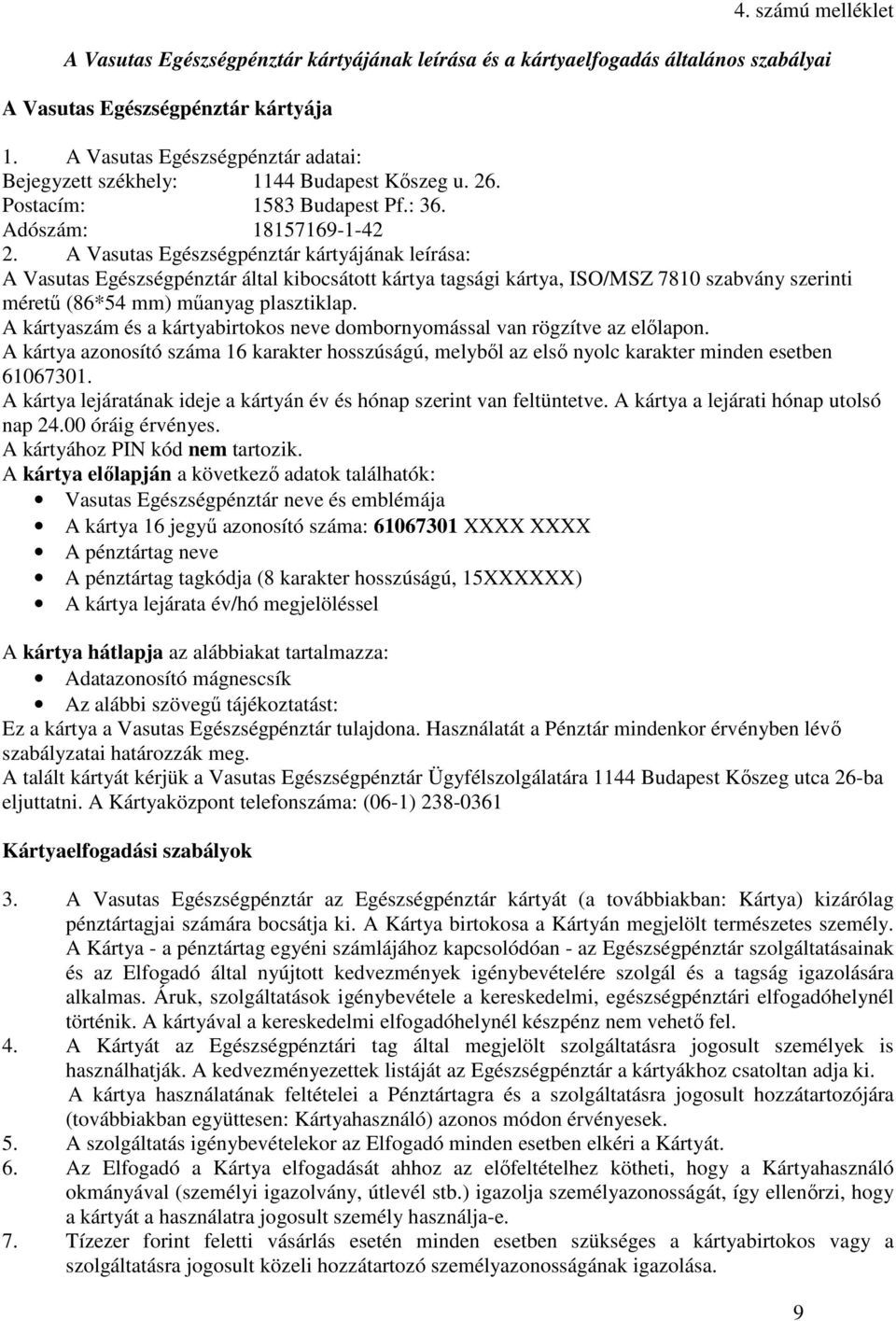 A Vasutas Egészségpénztár kártyájának leírása: A Vasutas Egészségpénztár által kibocsátott kártya tagsági kártya, ISO/MSZ 7810 szabvány szerinti méretű (86*54 mm) műanyag plasztiklap.