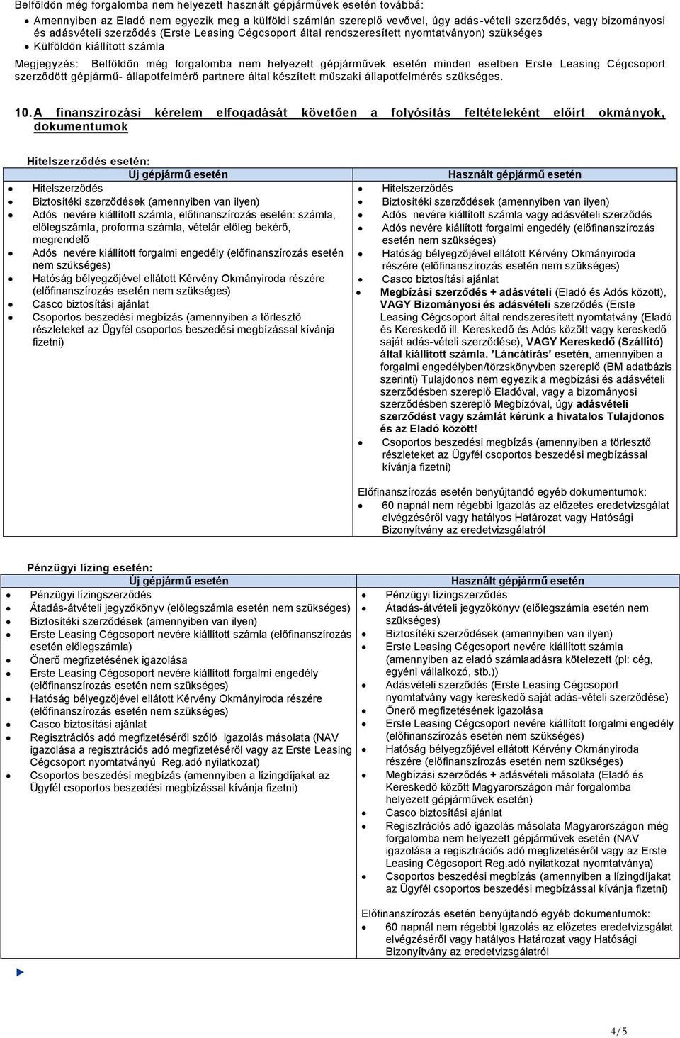 esetben Erste Leasing Cégcsoport szerződött gépjármű- állapotfelmérő partnere által készített műszaki állapotfelmérés szükséges. 10.