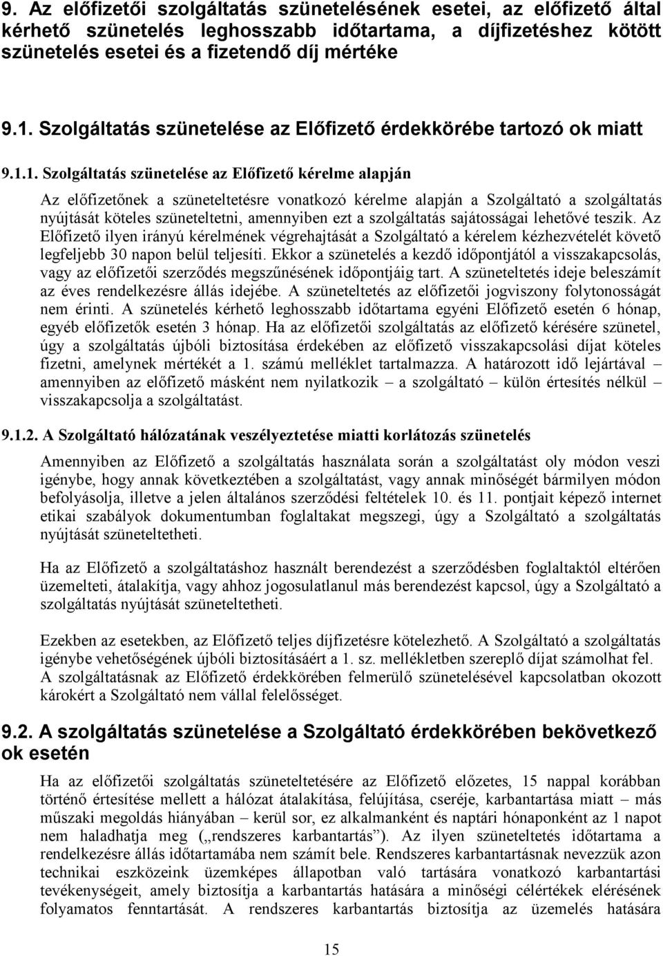 1. Szolgáltatás szünetelése az Előfizető kérelme alapján Az előfizetőnek a szüneteltetésre vonatkozó kérelme alapján a Szolgáltató a szolgáltatás nyújtását köteles szüneteltetni, amennyiben ezt a