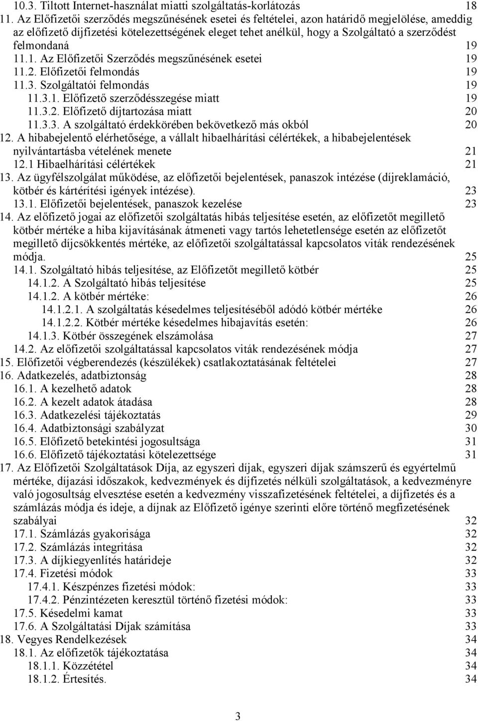 felmondaná 19 11.1. Az Előfizetői Szerződés megszűnésének esetei 19 11.2. Előfizetői felmondás 19 11.3. Szolgáltatói felmondás 19 11.3.1. Előfizető szerződésszegése miatt 19 11.3.2. Előfizető díjtartozása miatt 20 11.