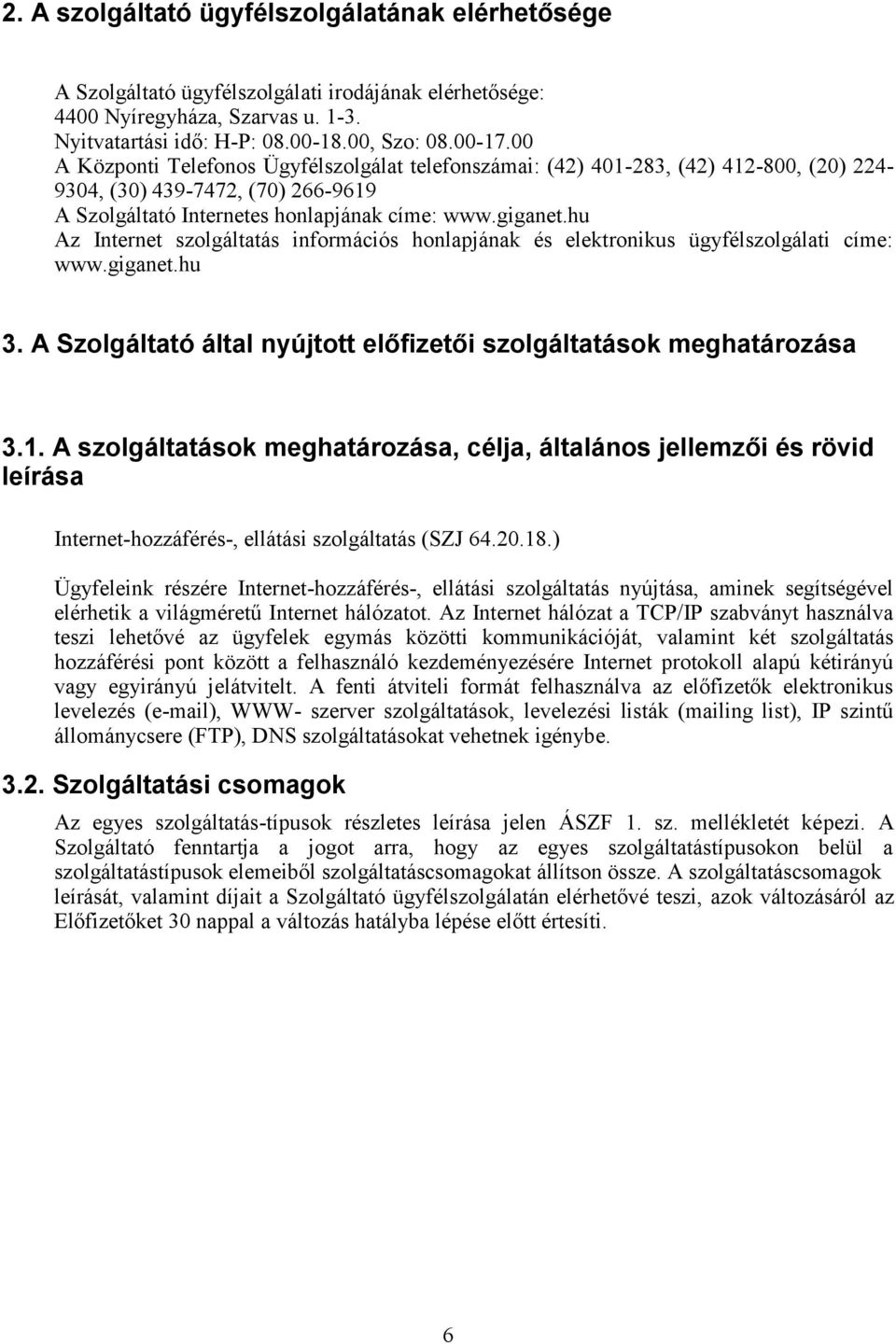 hu Az Internet szolgáltatás információs honlapjának és elektronikus ügyfélszolgálati címe: www.giganet.hu 3. A Szolgáltató által nyújtott előfizetői szolgáltatások meghatározása 3.1.