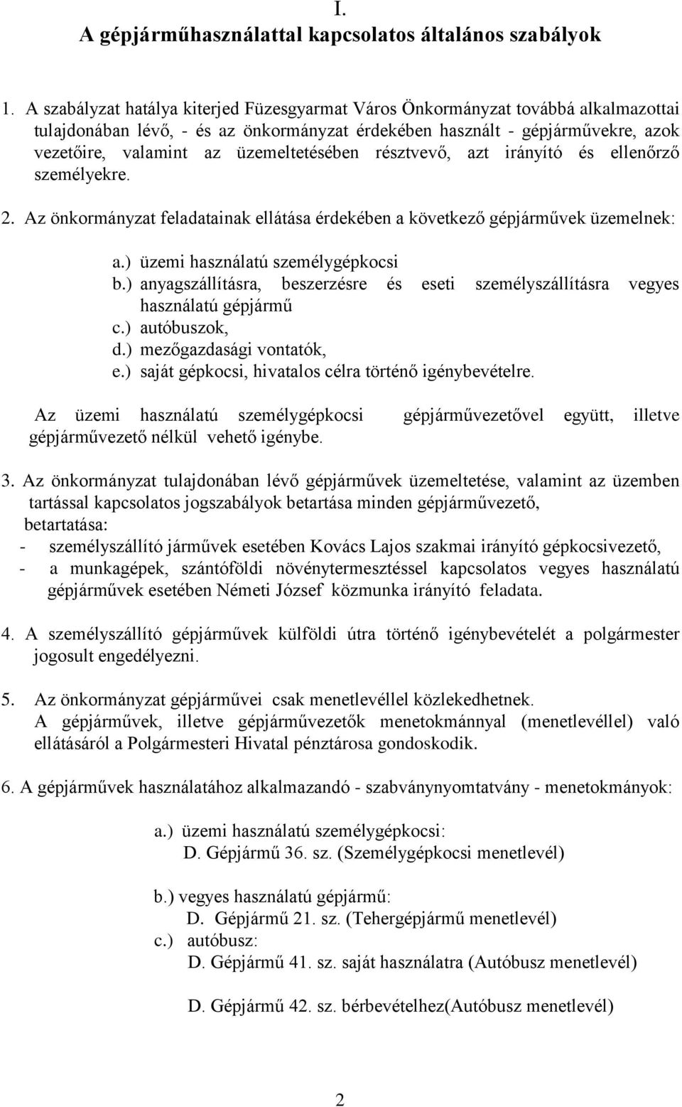 üzemeltetésében résztvevő, azt irányító és ellenőrző személyekre. 2. Az önkormányzat feladatainak ellátása érdekében a következő gépjárművek üzemelnek: a.) üzemi használatú személygépkocsi b.