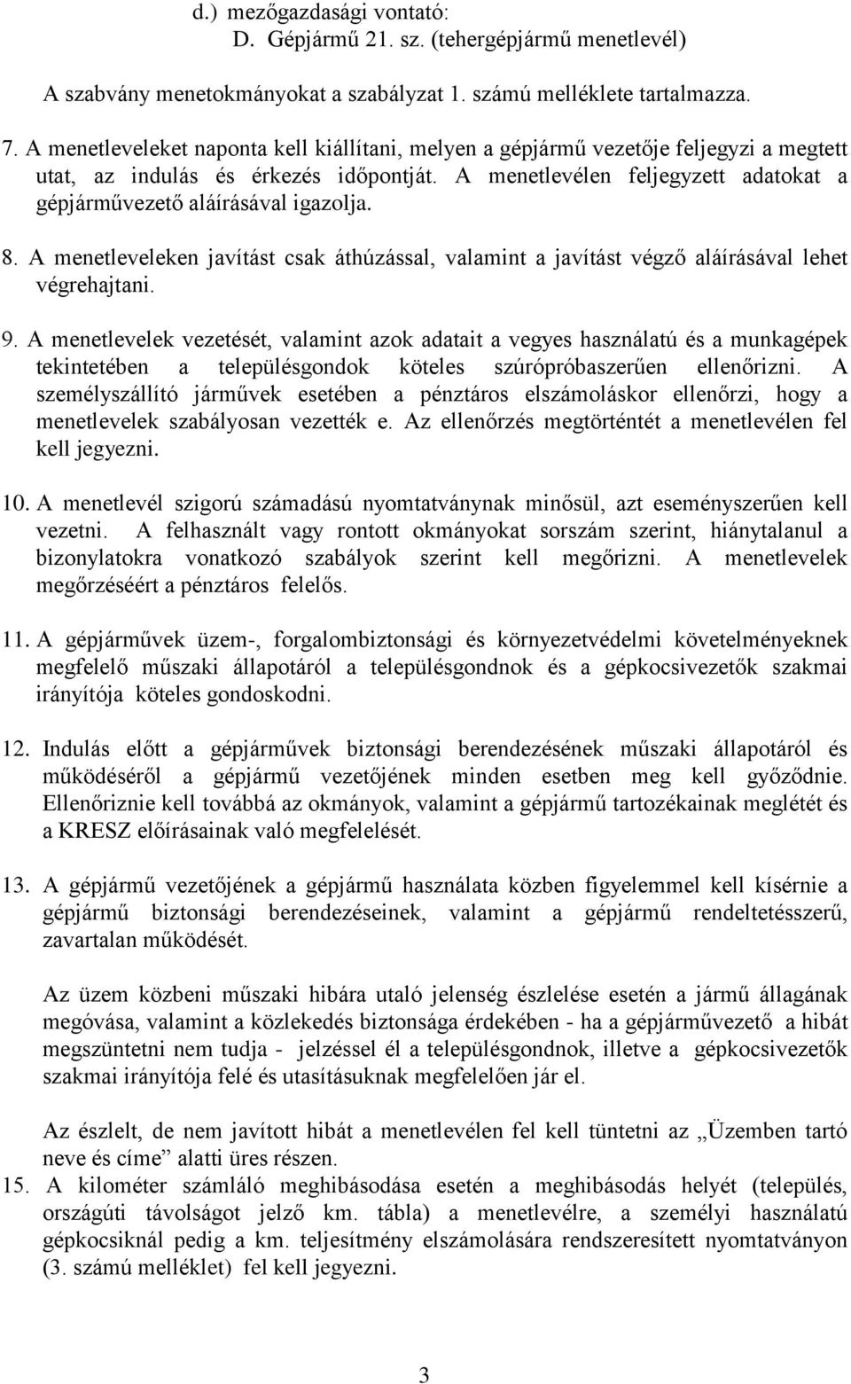 A menetlevélen feljegyzett adatokat a gépjárművezető aláírásával igazolja. 8. A menetleveleken javítást csak áthúzással, valamint a javítást végző aláírásával lehet végrehajtani. 9.