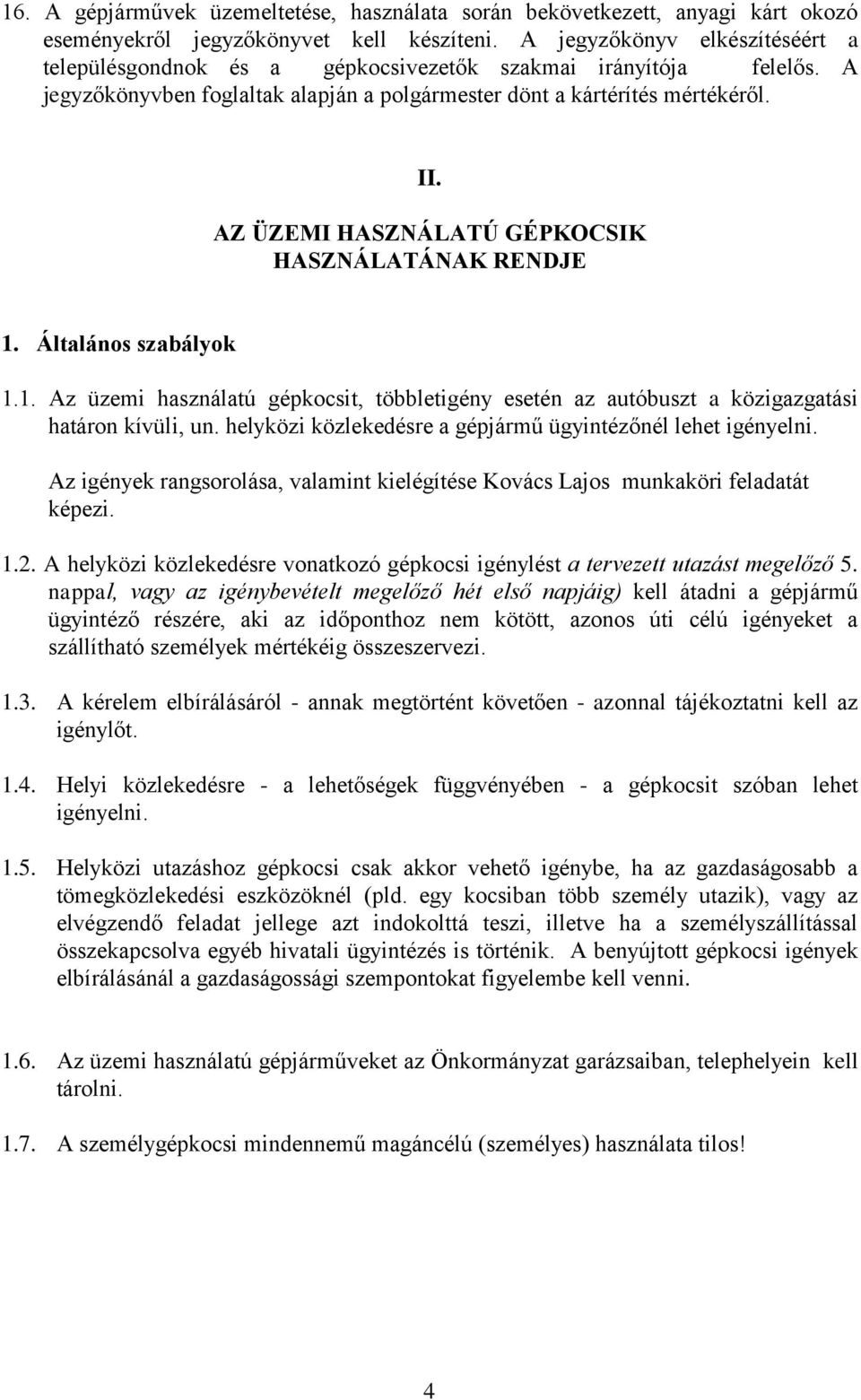 AZ ÜZEMI HASZNÁLATÚ GÉPKOCSIK HASZNÁLATÁNAK RENDJE 1. Általános szabályok 1.1. Az üzemi használatú gépkocsit, többletigény esetén az autóbuszt a közigazgatási határon kívüli, un.