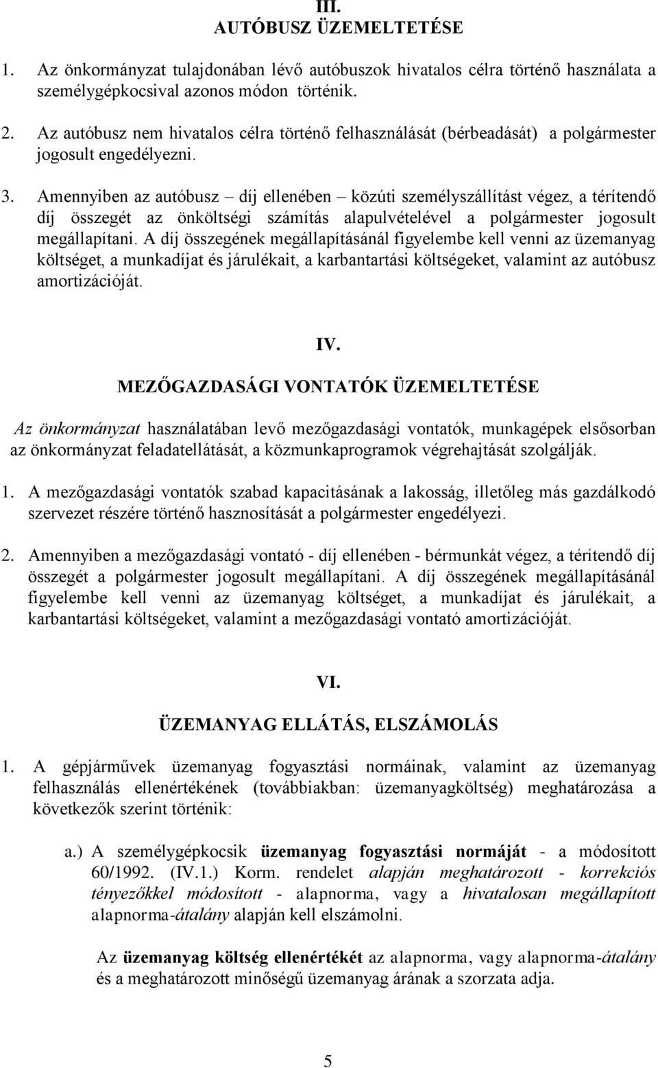 Amennyiben az autóbusz díj ellenében közúti személyszállítást végez, a térítendő díj összegét az önköltségi számítás alapulvételével a polgármester jogosult megállapítani.