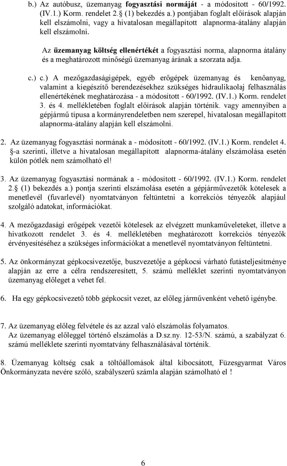 Az üzemanyag költség ellenértékét a fogyasztási norma, alapnorma átalány és a meghatározott minőségű üzemanyag árának a szorzata adja. c.) c.