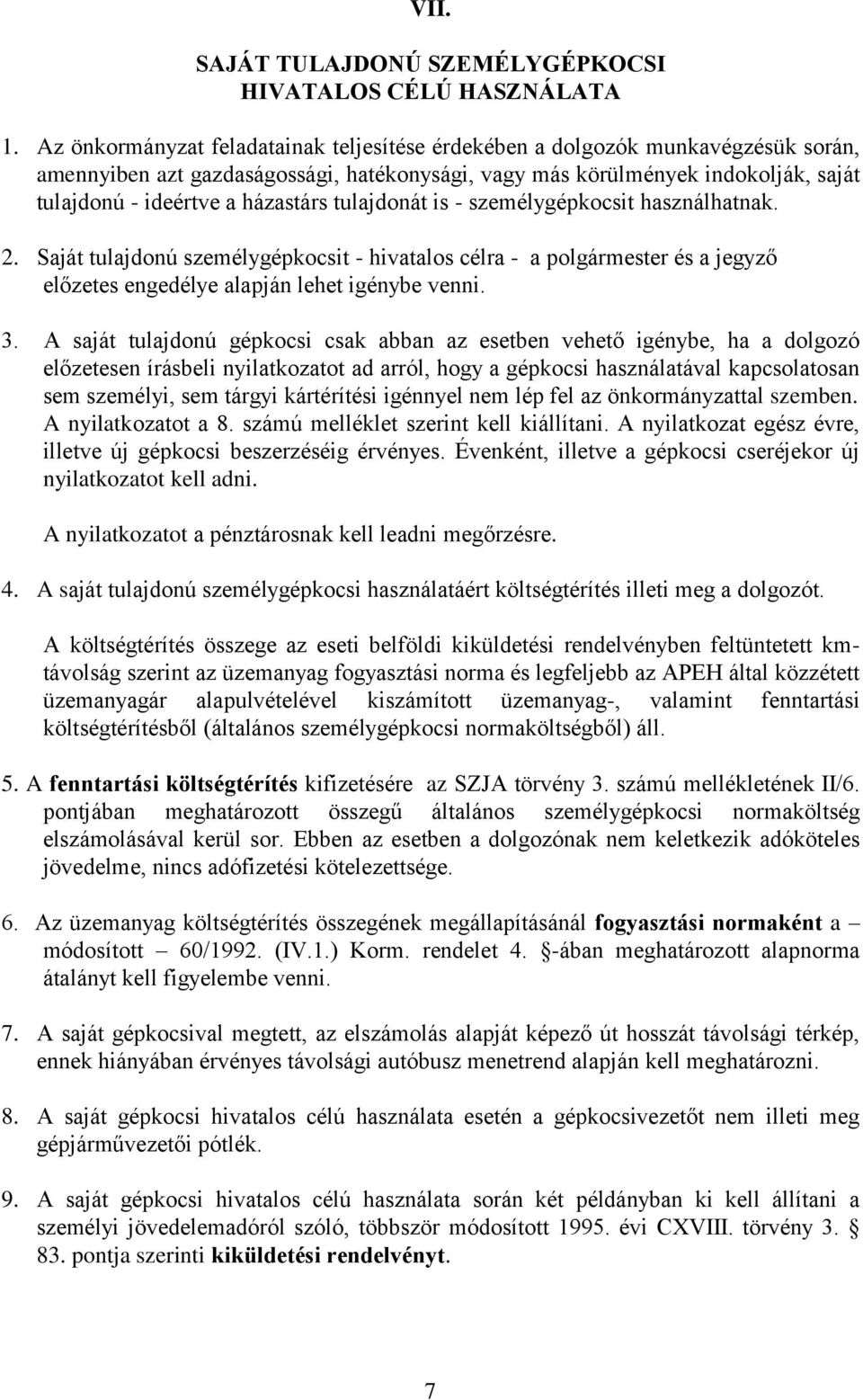 tulajdonát is - személygépkocsit használhatnak. 2. Saját tulajdonú személygépkocsit - hivatalos célra - a polgármester és a jegyző előzetes engedélye alapján lehet igénybe venni. 3.