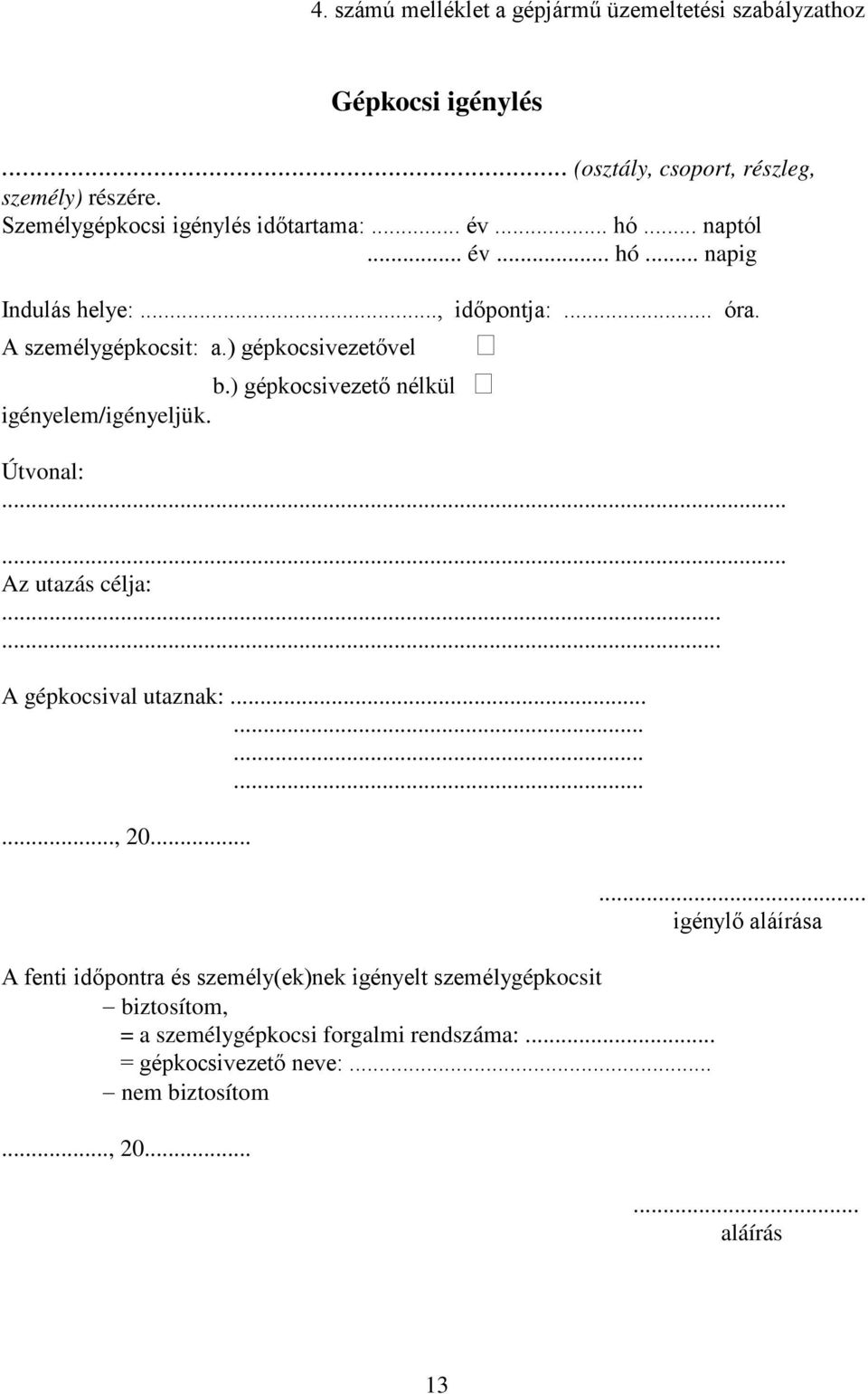 ) gépkocsivezetővel b.) gépkocsivezető nélkül igényelem/igényeljük. Útvonal:...... Az utazás célja:...... A gépkocsival utaznak:..............., 20.