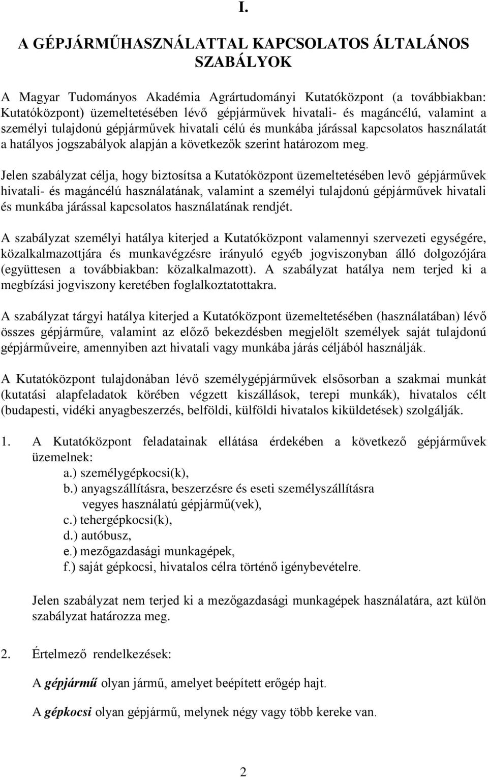 Jelen szabályzat célja, hogy biztosítsa a Kutatóközpont üzemeltetésében levő gépjárművek hivatali- és magáncélú használatának, valamint a személyi tulajdonú gépjárművek hivatali és munkába járással