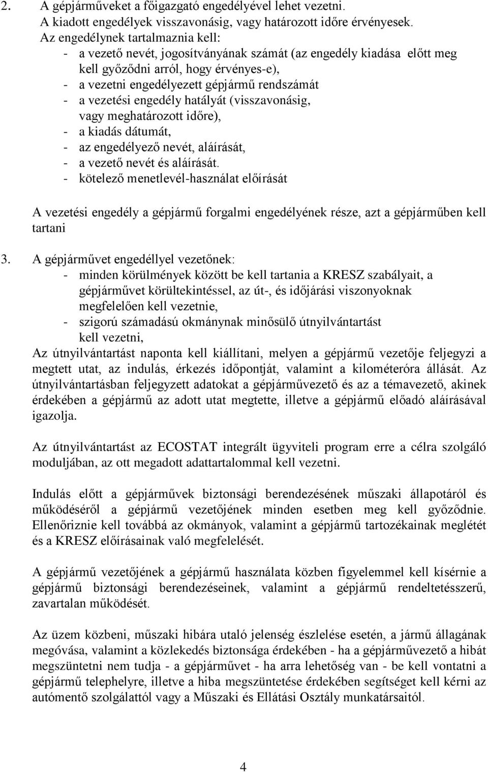 vezetési engedély hatályát (visszavonásig, vagy meghatározott időre), - a kiadás dátumát, - az engedélyező nevét, aláírását, - a vezető nevét és aláírását.