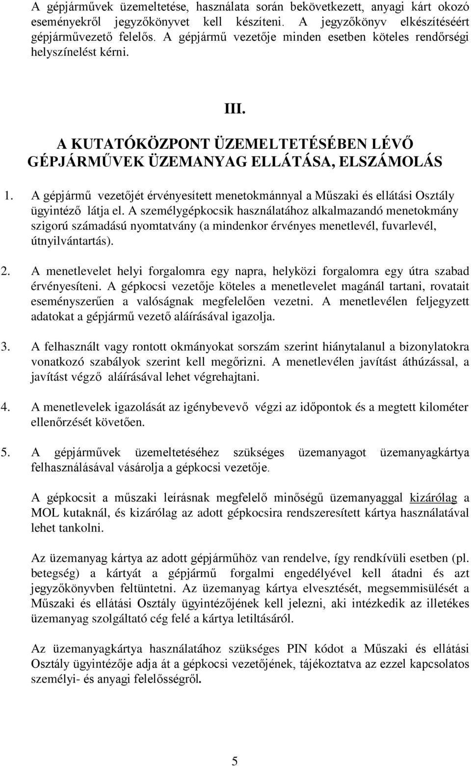 A gépjármű vezetőjét érvényesített menetokmánnyal a Műszaki és ellátási Osztály ügyintéző látja el.