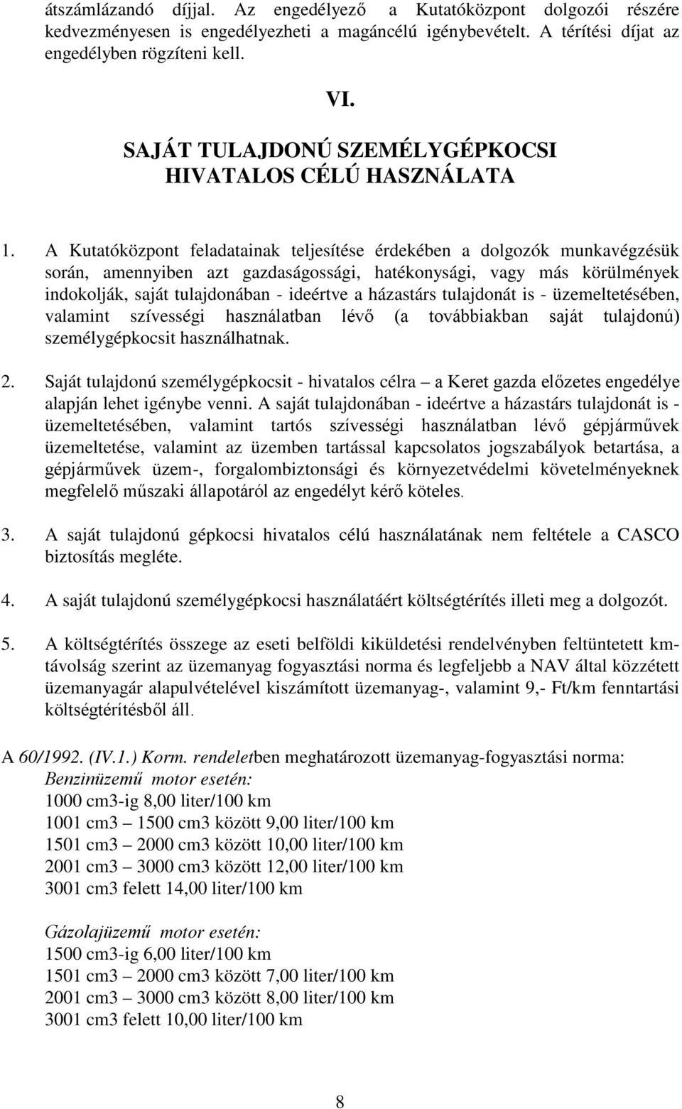 A Kutatóközpont feladatainak teljesítése érdekében a dolgozók munkavégzésük során, amennyiben azt gazdaságossági, hatékonysági, vagy más körülmények indokolják, saját tulajdonában - ideértve a