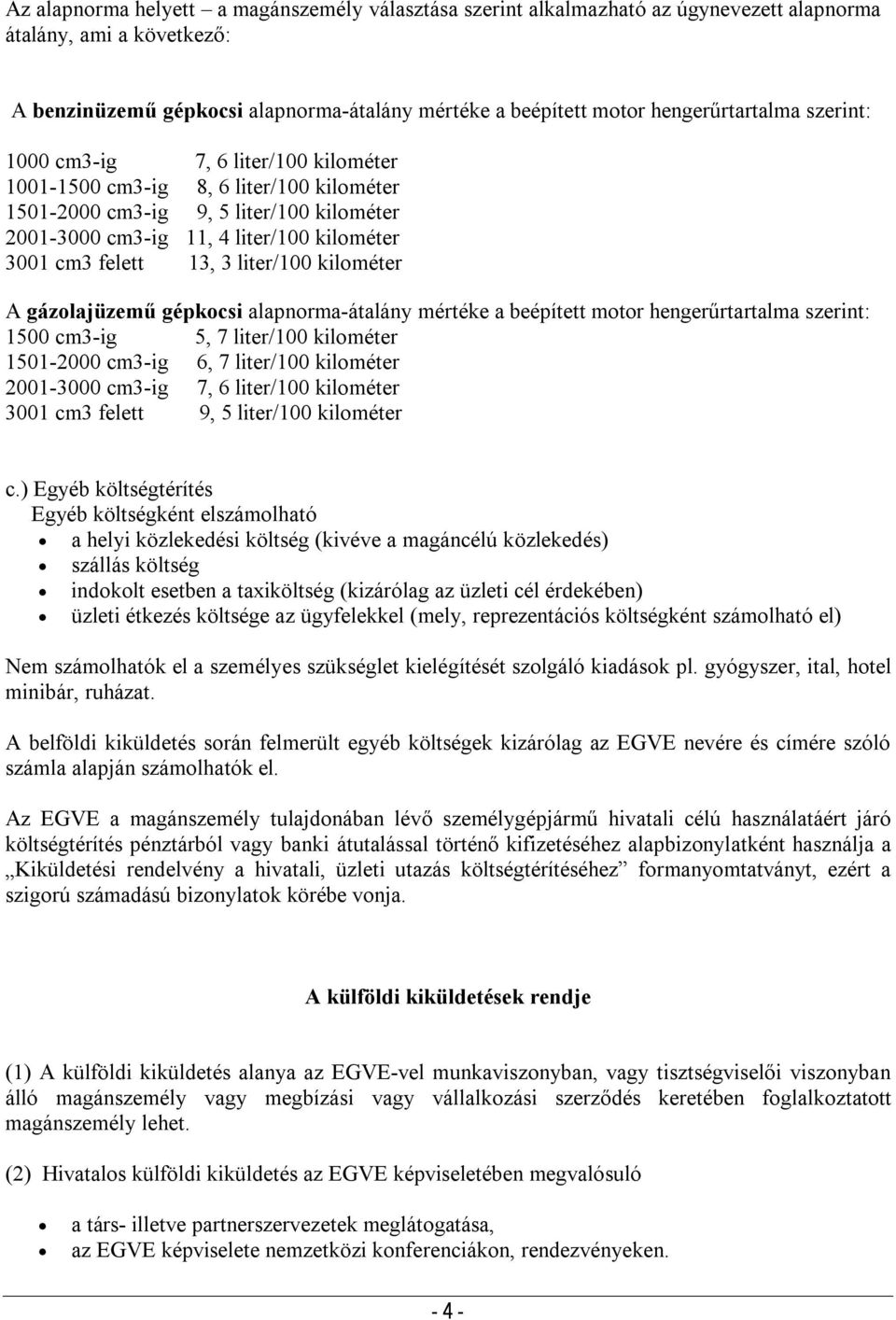 felett 13, 3 liter/100 kilométer A gázolajüzemű gépkocsi alapnorma-átalány mértéke a beépített motor hengerűrtartalma szerint: 1500 cm3-ig 5, 7 liter/100 kilométer 1501-2000 cm3-ig 6, 7 liter/100