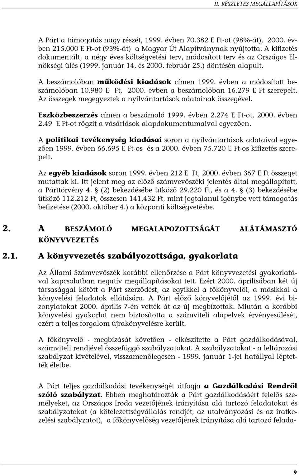 A beszámolóban működési kiadások címen 1999. évben a módosított beszámolóban 10.980 E Ft, 2000. évben a beszámolóban 16.279 E Ft szerepelt.