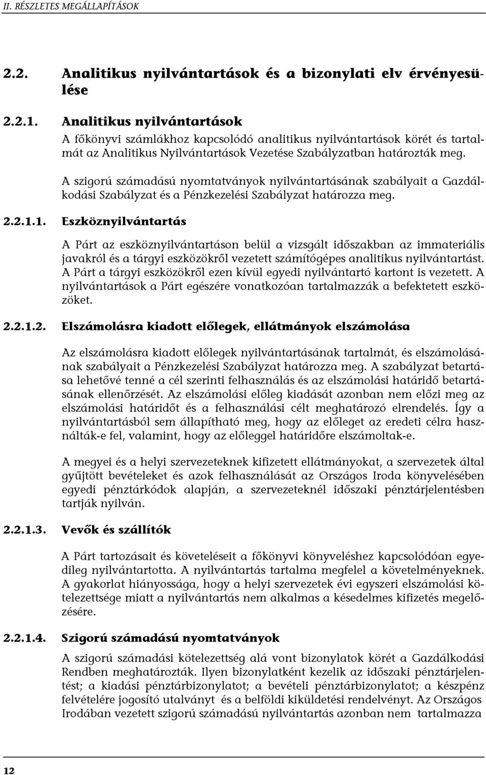 A szigorú számadású nyomtatványok nyilvántartásának szabályait a Gazdálkodási Szabályzat és a Pénzkezelési Szabályzat határozza meg. 2.2.1.