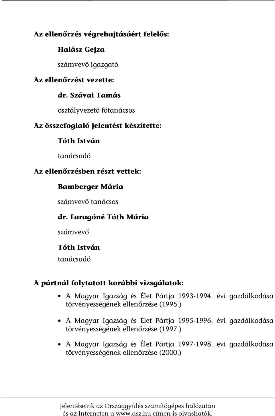 Faragóné Tóth Mária számvevő Tóth István tanácsadó A pártnál folytatott korábbi vizsgálatok: A Magyar Igazság és Élet Pártja 1993-1994. évi gazdálkodása törvényességének ellenőrzése (1995.