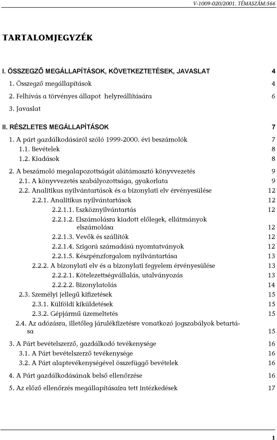 2. Analitikus nyilvántartások és a bizonylati elv érvényesülése 12 2.2.1. Analitikus nyilvántartások 12 2.2.1.1. Eszköznyilvántartás 12 2.2.1.2. Elszámolásra kiadott előlegek, ellátmányok elszámolása 12 2.