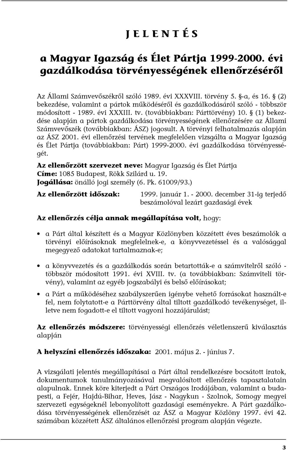 (1) bekezdése alapján a pártok gazdálkodása törvényességének ellenőrzésére az Állami Számvevőszék (továbbiakban: ÁSZ) jogosult. A törvényi felhatalmazás alapján az ÁSZ 2001.
