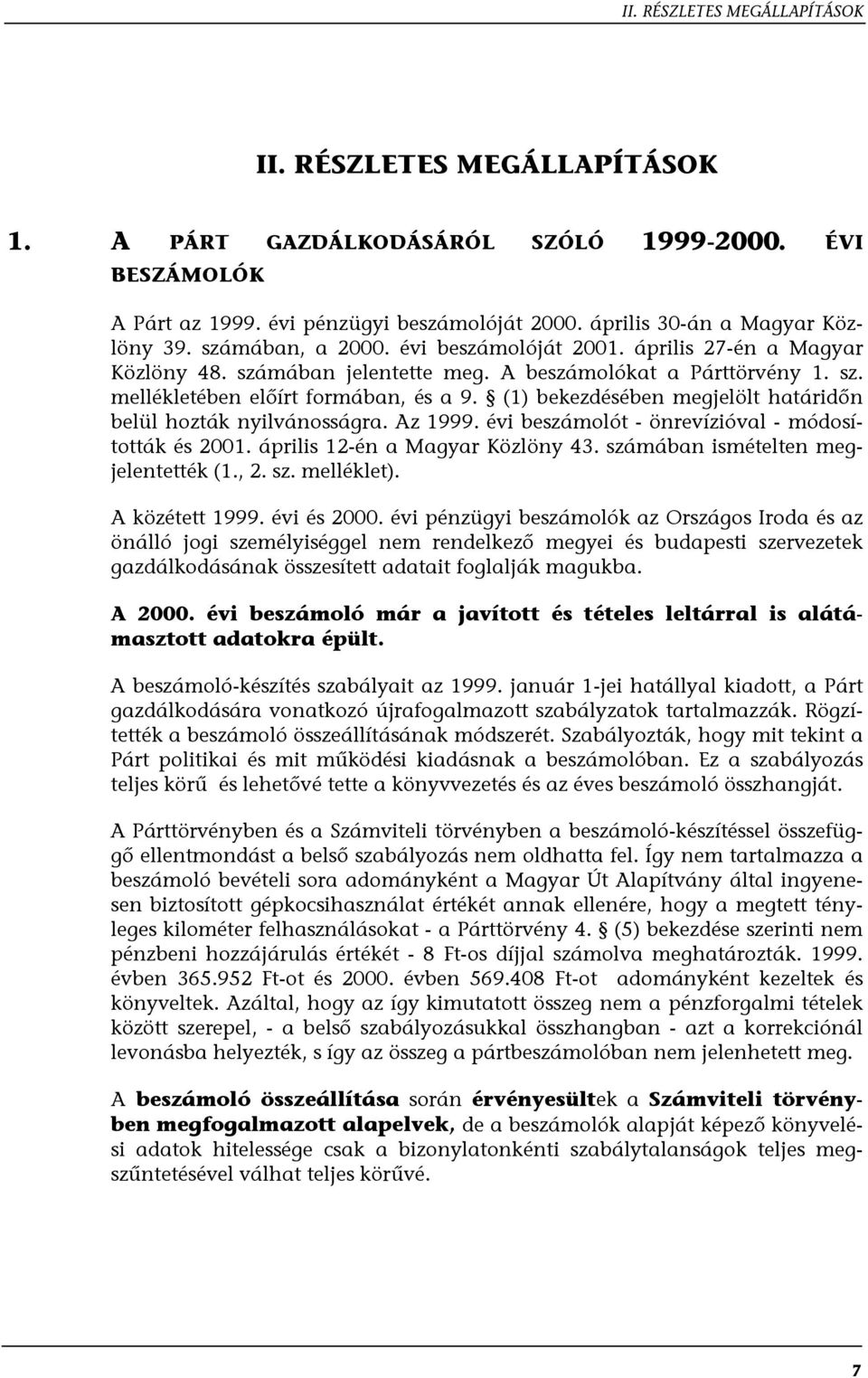 (1) bekezdésében megjelölt határidőn belül hozták nyilvánosságra. Az 1999. évi beszámolót - önrevízióval - módosították és 2001. április 12-én a Magyar Közlöny 43.