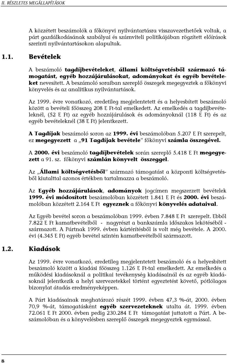A beszámoló soraiban szereplő összegek megegyeztek a főkönyvi könyvelés és az analitikus nyilvántartások. Az 1999.