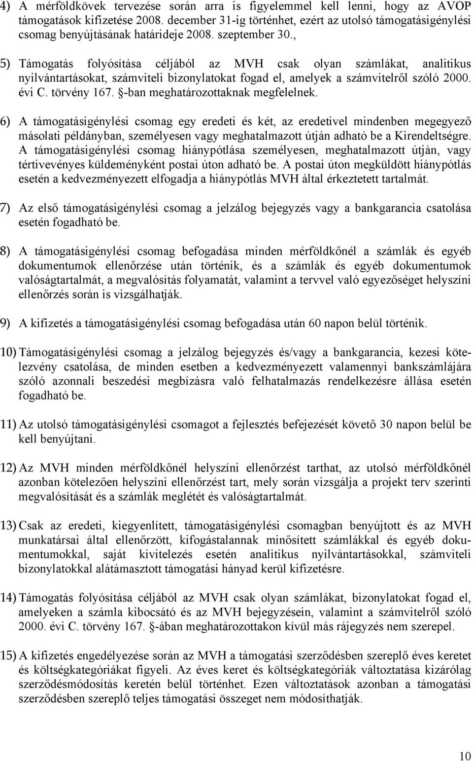 , 5) Támogatás folyósítása céljából az MVH csak olyan számlákat, analitikus nyilvántartásokat, számviteli bizonylatokat fogad el, amelyek a számvitelről szóló 2000. évi C. törvény 167.