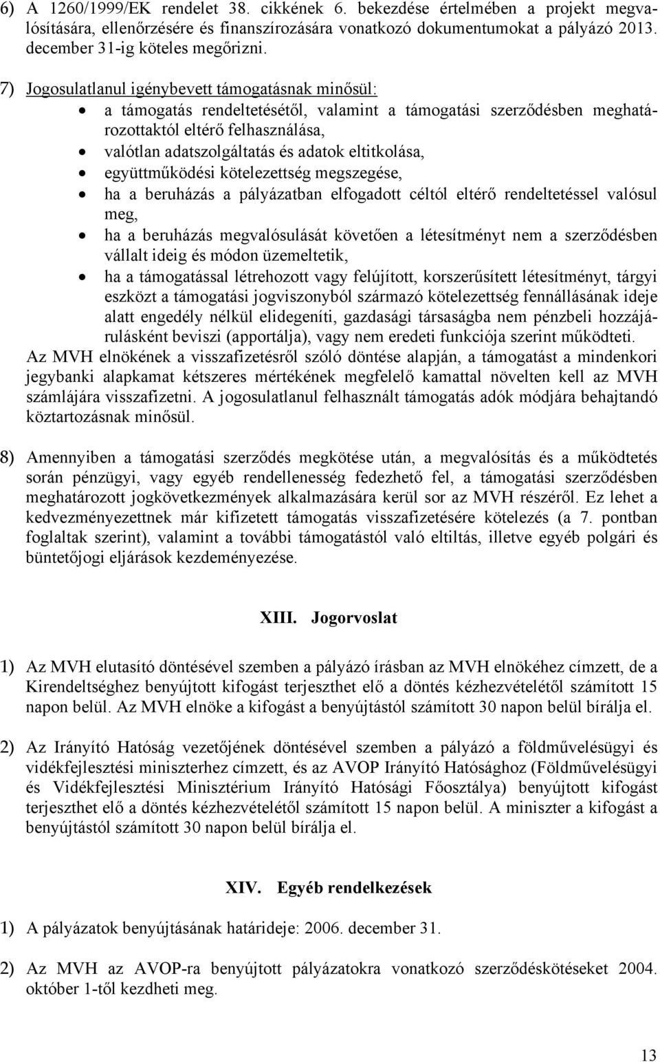 eltitkolása, együttműködési kötelezettség megszegése, ha a beruházás a pályázatban elfogadott céltól eltérő rendeltetéssel valósul meg, ha a beruházás megvalósulását követően a létesítményt nem a