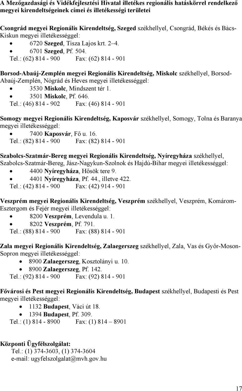 : (62) 814-900 Fax: (62) 814-901 Borsod-Abaúj-Zemplén megyei Regionális Kirendeltség, Miskolc székhellyel, Borsod- Abaúj-Zemplén, Nógrád és Heves megyei illetékességgel: 3530 Miskolc, Mindszent tér 1.
