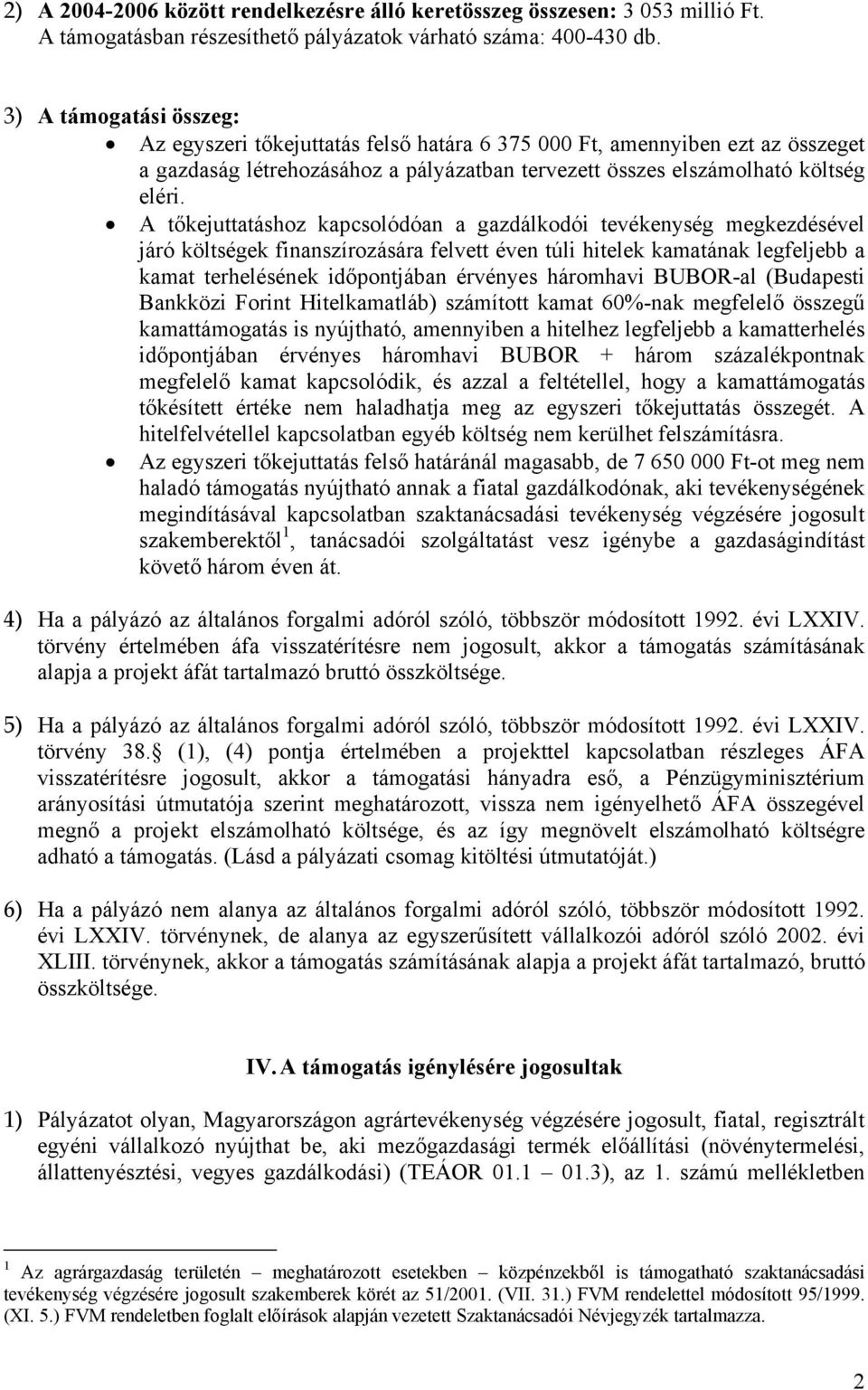 A tőkejuttatáshoz kapcsolódóan a gazdálkodói tevékenység megkezdésével járó költségek finanszírozására felvett éven túli hitelek kamatának legfeljebb a kamat terhelésének időpontjában érvényes