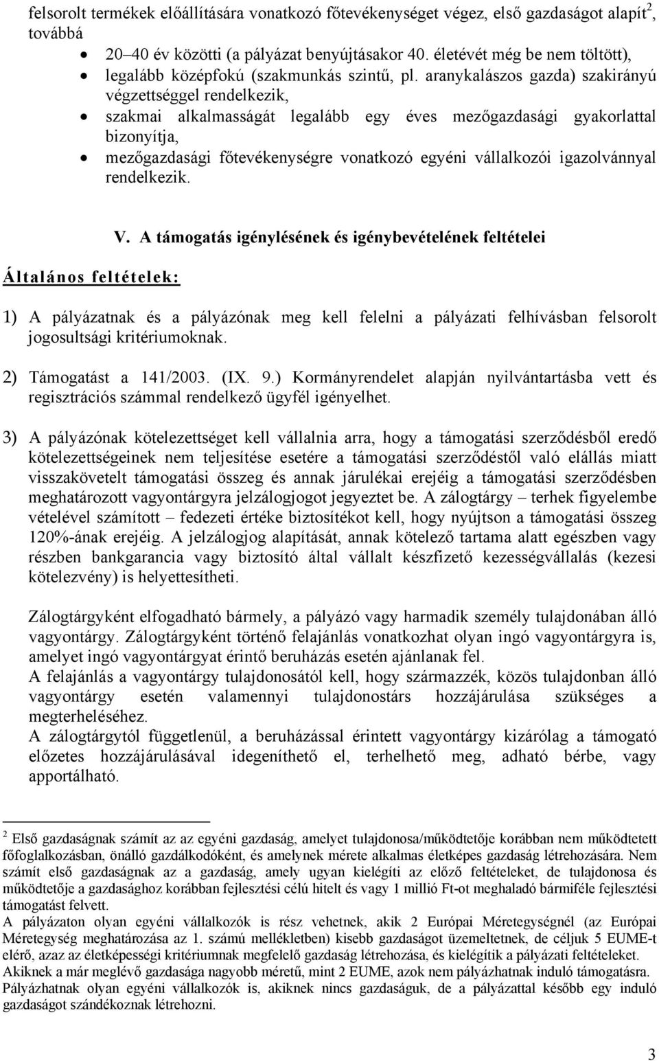 aranykalászos gazda) szakirányú végzettséggel rendelkezik, szakmai alkalmasságát legalább egy éves mezőgazdasági gyakorlattal bizonyítja, mezőgazdasági főtevékenységre vonatkozó egyéni vállalkozói