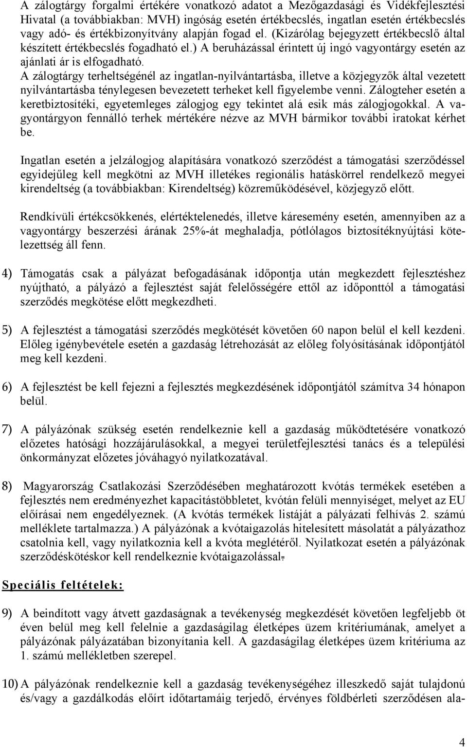 A zálogtárgy terheltségénél az ingatlan-nyilvántartásba, illetve a közjegyzők által vezetett nyilvántartásba ténylegesen bevezetett terheket kell figyelembe venni.