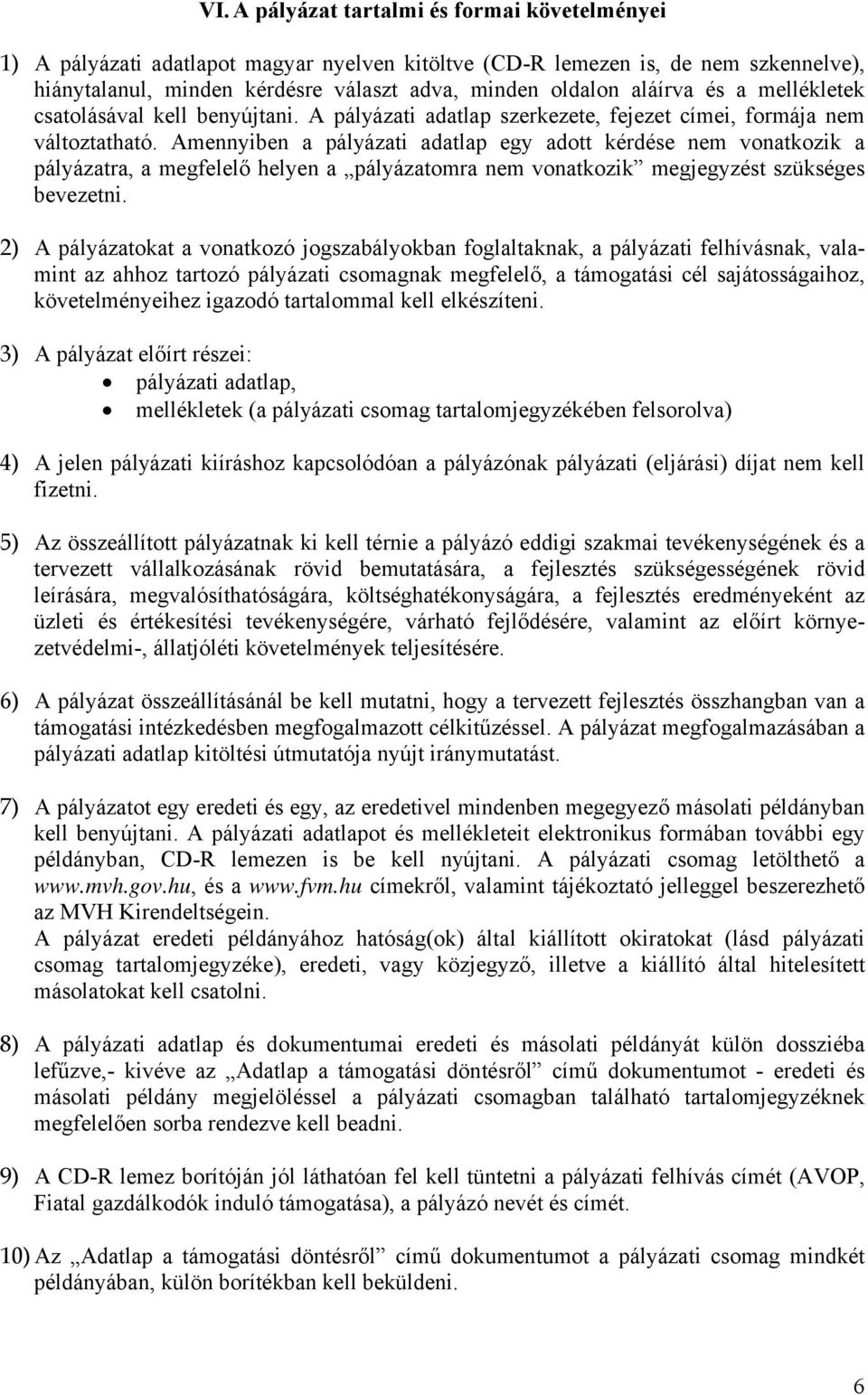 Amennyiben a pályázati adatlap egy adott kérdése nem vonatkozik a pályázatra, a megfelelő helyen a pályázatomra nem vonatkozik megjegyzést szükséges bevezetni.