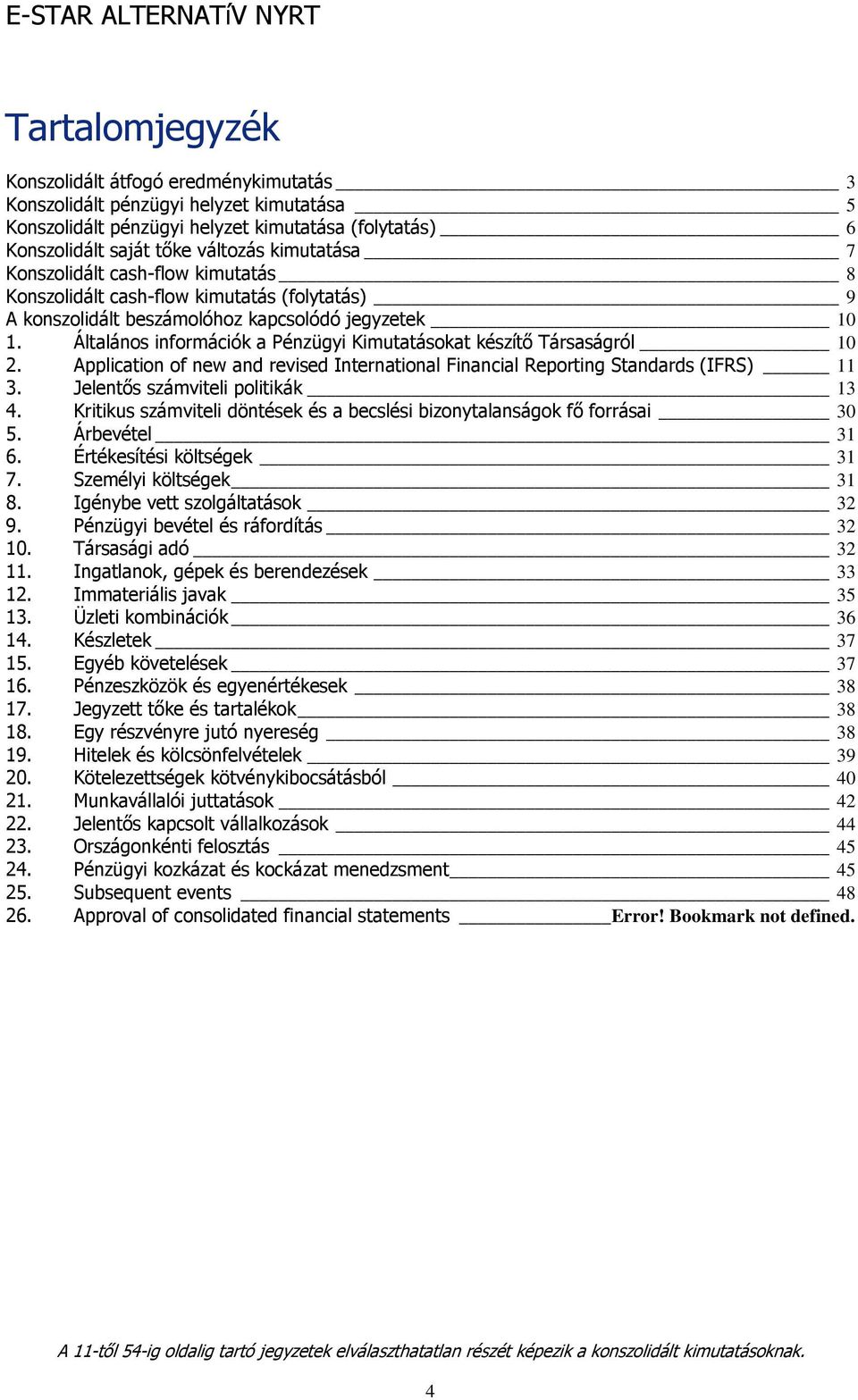 Általános információk a Pénzügyi Kimutatásokat készítő Társaságról 10 2. Application of new and revised International Financial Reporting Standards (IFRS) 11 3. Jelentős számviteli politikák 13 4.