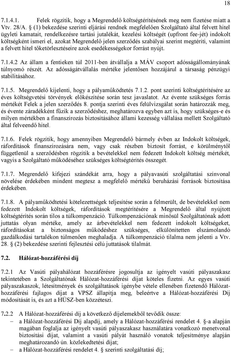 el, azokat Megrendelő jelen szerződés szabályai szerint megtéríti, valamint a felvett hitel tőketörlesztéseire azok esedékességekor forrást nyújt. 7.1.4.