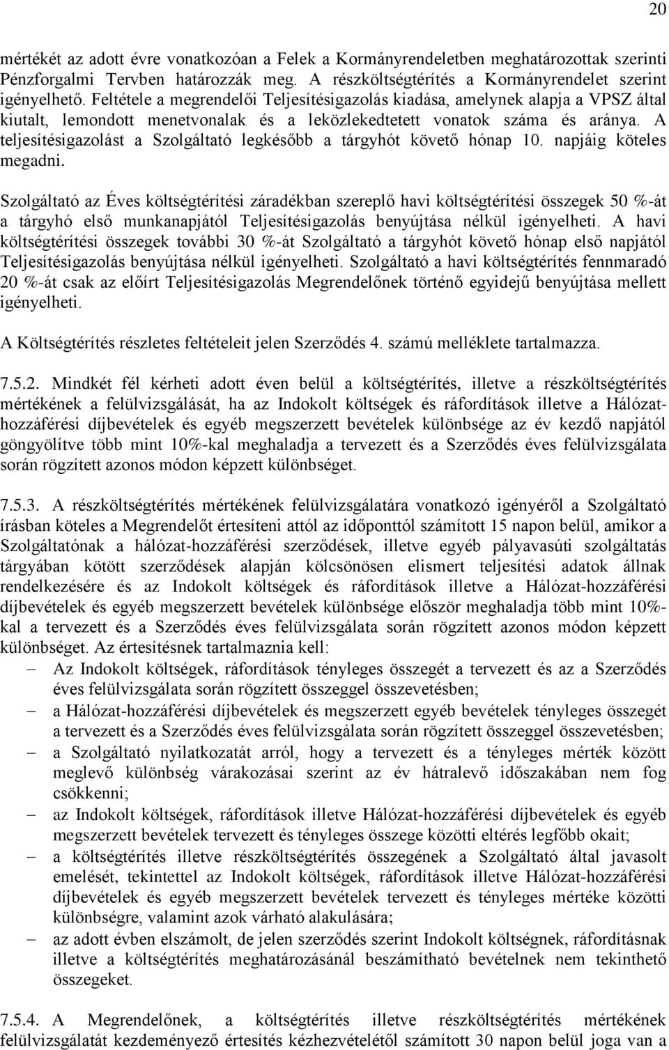 A teljesítésigazolást a Szolgáltató legkésőbb a tárgyhót követő hónap 10. napjáig köteles megadni.