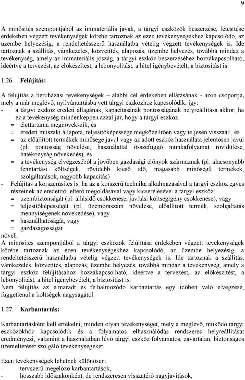 Ide tartoznak a szállítás, vámkezelés, közvetítés, alapozás, üzembe helyezés, továbbá mindaz a tevékenység, amely az immateriális jószág, a tárgyi eszköz beszerzéséhez hozzákapcsolható, ideértve a