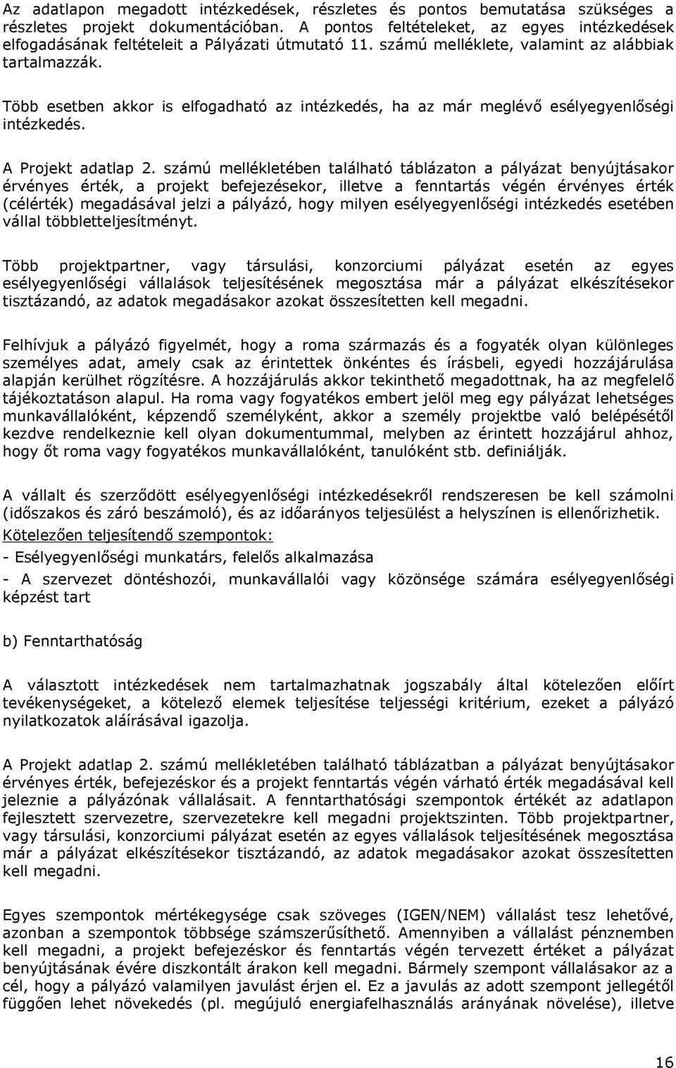 Több esetben akkor is elfogadható az intézkedés, ha az már meglévő esélyegyenlőségi intézkedés. A Projekt adatlap 2.