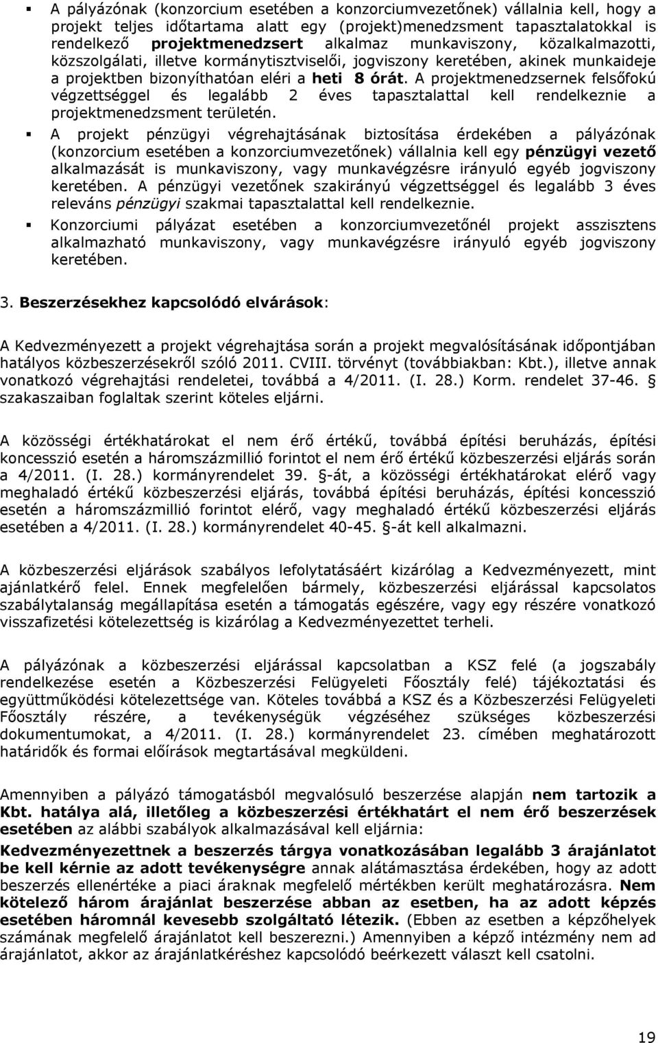 A projektmenedzsernek felsőfokú végzettséggel és legalább 2 éves tapasztalattal kell rendelkeznie a projektmenedzsment területén.