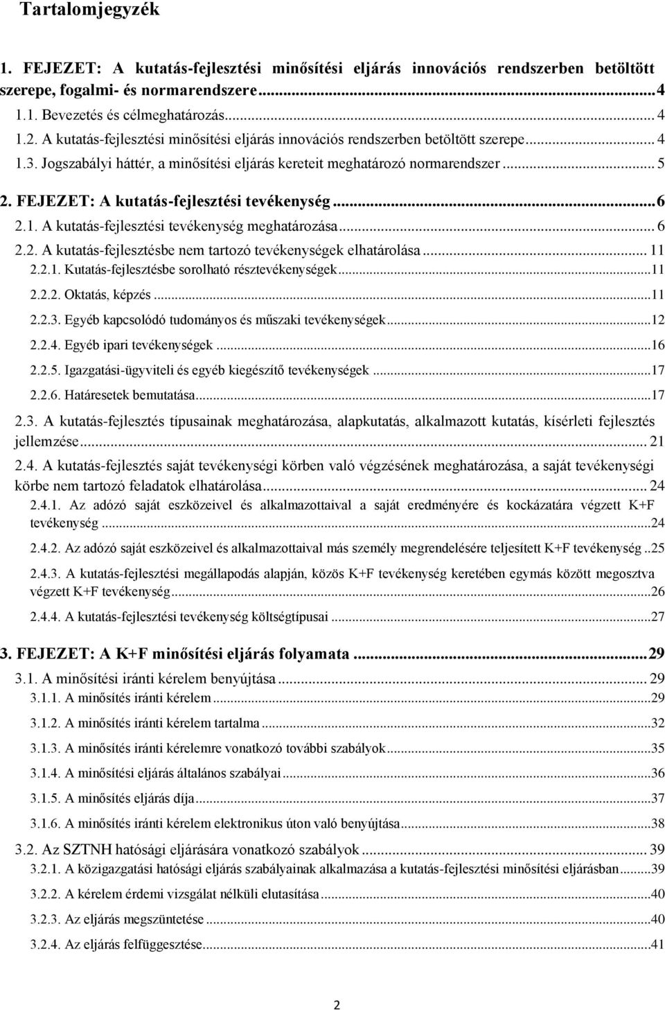 FEJEZET: A kutatás-fejlesztési tevékenység... 6 2.1. A kutatás-fejlesztési tevékenység meghatározása... 6 2.2. A kutatás-fejlesztésbe nem tartozó tevékenységek elhatárolása... 11 2.2.1. Kutatás-fejlesztésbe sorolható résztevékenységek.