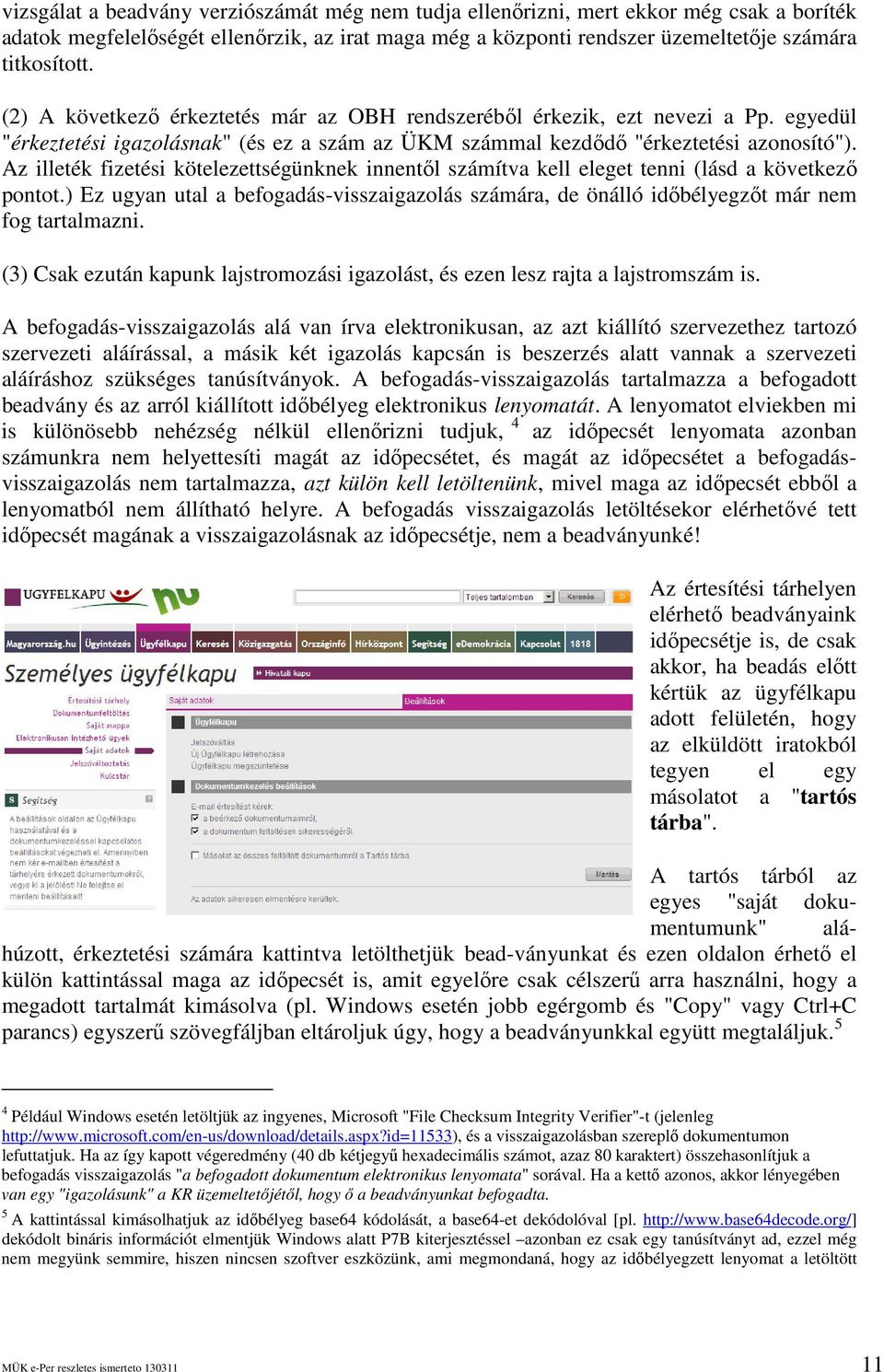 Az illeték fizetési kötelezettségünknek innentıl számítva kell eleget tenni (lásd a következı pontot.) Ez ugyan utal a befogadás-visszaigazolás számára, de önálló idıbélyegzıt már nem fog tartalmazni.