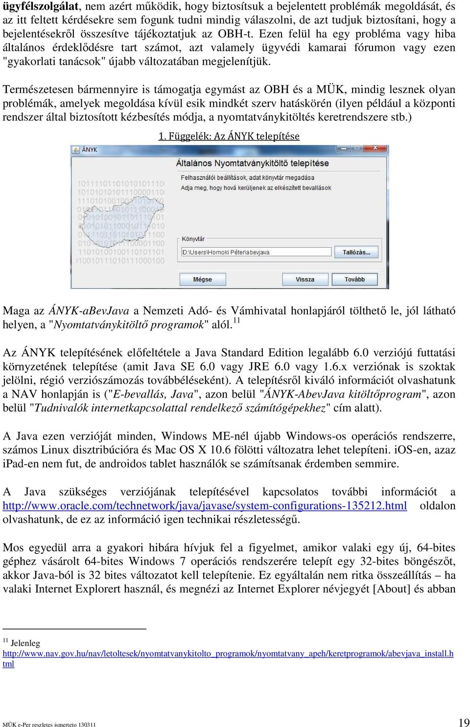 Ezen felül ha egy probléma vagy hiba általános érdeklıdésre tart számot, azt valamely ügyvédi kamarai fórumon vagy ezen "gyakorlati tanácsok" újabb változatában megjelenítjük.