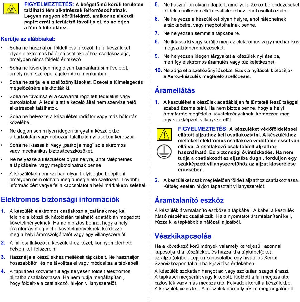 Kerülje az alábbiakat: Soha ne használjon földelt csatlakozót, ha a készüléket olyan elektromos hálózati csatlakozóhoz csatlakoztatja, amelyben nincs földelő érintkező.