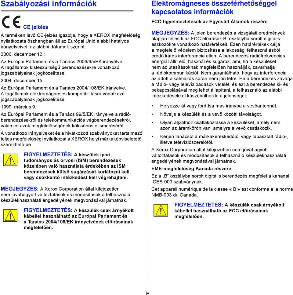 : Az Európai Parlament és a Tanács 2004/108/EK irányelve. A tagállamok elektromágneses kompatibilitásra vonatkozó jogszabályainak jogközelítése. 1999. március 9.