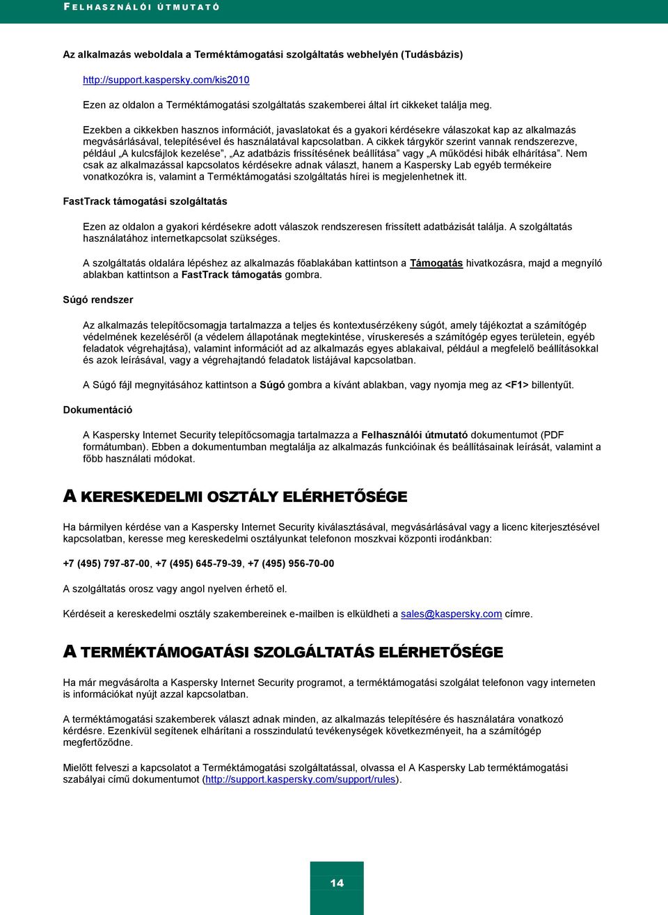 Ezekben a cikkekben hasznos információt, javaslatokat és a gyakori kérdésekre válaszokat kap az alkalmazás megvásárlásával, telepítésével és használatával kapcsolatban.