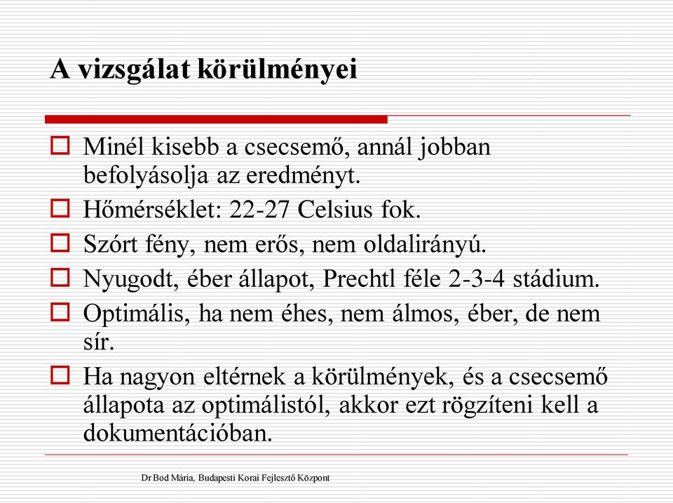 Nyugodt, éber állapot, Prechtl féle 2-3-4 stádium. Optimális, ha nem éhes, nem álmos, éber, de nem sír.